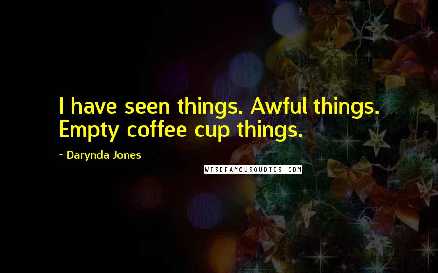 Darynda Jones Quotes: I have seen things. Awful things. Empty coffee cup things.