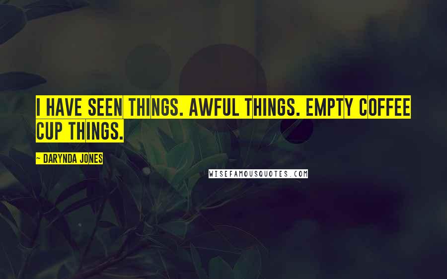 Darynda Jones Quotes: I have seen things. Awful things. Empty coffee cup things.