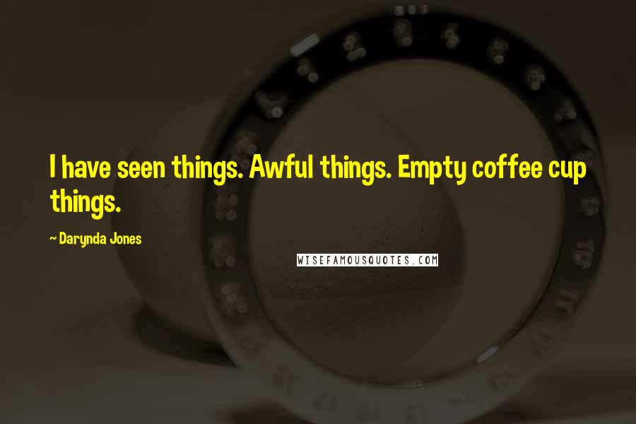 Darynda Jones Quotes: I have seen things. Awful things. Empty coffee cup things.