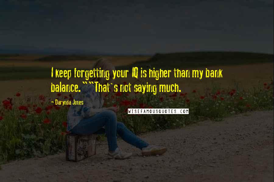Darynda Jones Quotes: I keep forgetting your IQ is higher than my bank balance.""That's not saying much.