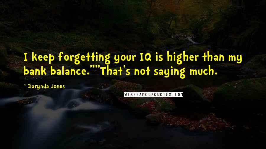 Darynda Jones Quotes: I keep forgetting your IQ is higher than my bank balance.""That's not saying much.