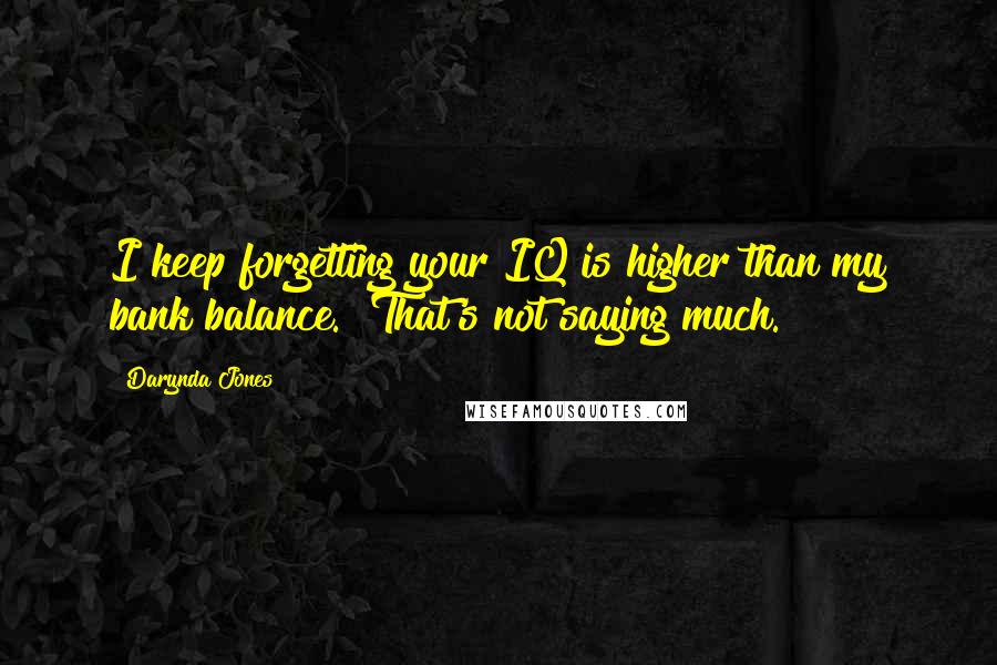 Darynda Jones Quotes: I keep forgetting your IQ is higher than my bank balance.""That's not saying much.