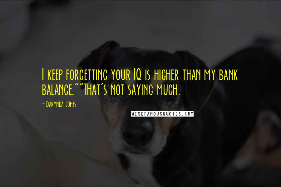 Darynda Jones Quotes: I keep forgetting your IQ is higher than my bank balance.""That's not saying much.