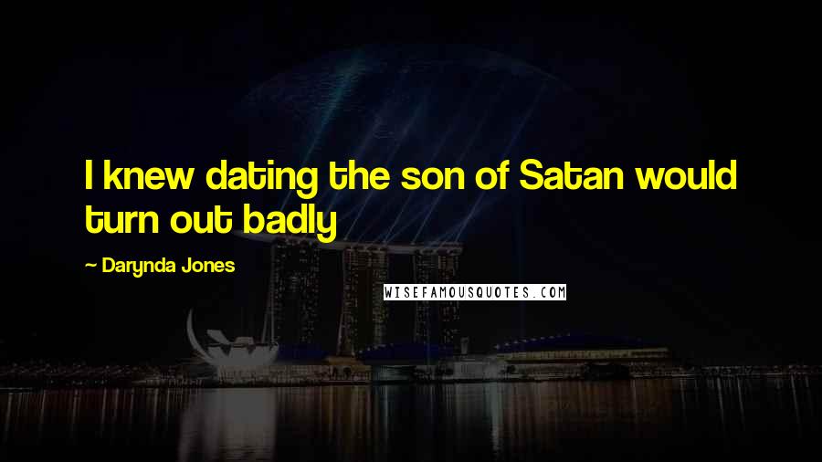 Darynda Jones Quotes: I knew dating the son of Satan would turn out badly