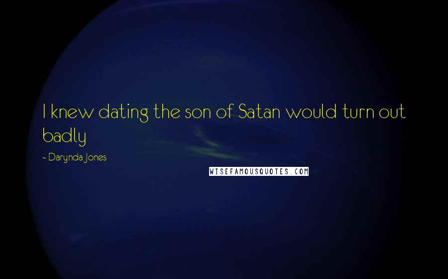 Darynda Jones Quotes: I knew dating the son of Satan would turn out badly