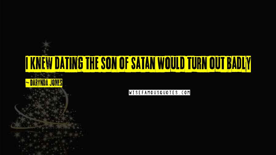 Darynda Jones Quotes: I knew dating the son of Satan would turn out badly