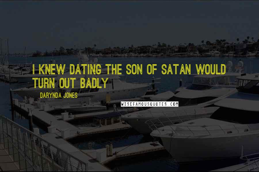 Darynda Jones Quotes: I knew dating the son of Satan would turn out badly