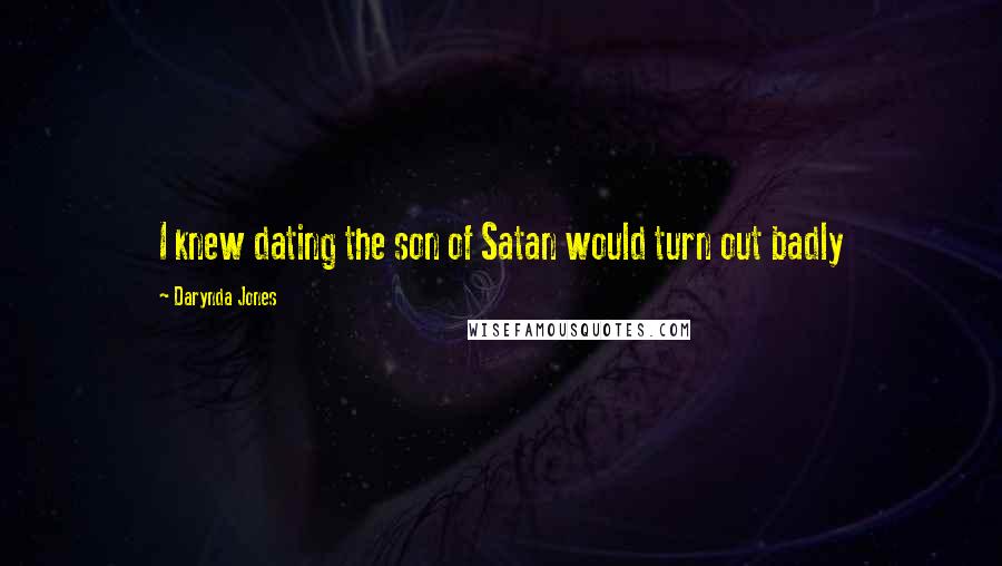 Darynda Jones Quotes: I knew dating the son of Satan would turn out badly