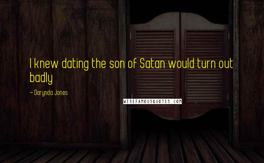 Darynda Jones Quotes: I knew dating the son of Satan would turn out badly
