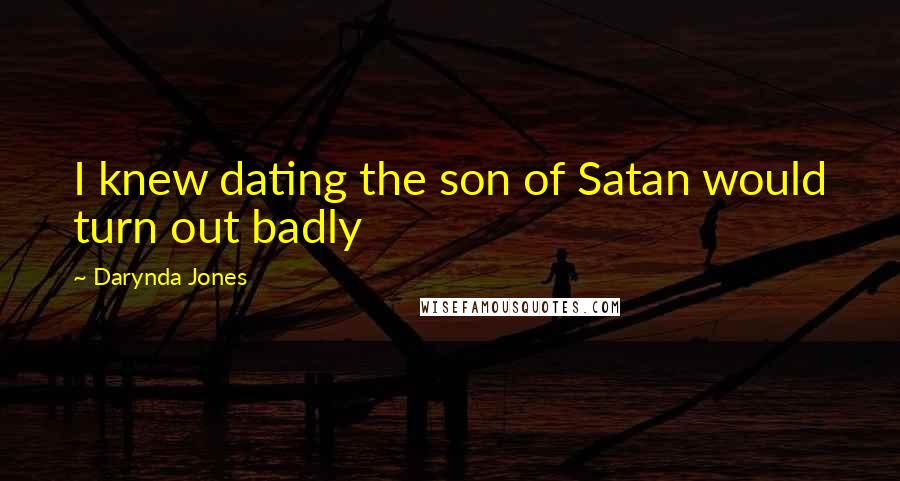Darynda Jones Quotes: I knew dating the son of Satan would turn out badly