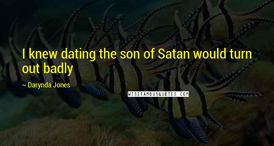 Darynda Jones Quotes: I knew dating the son of Satan would turn out badly