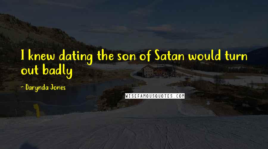 Darynda Jones Quotes: I knew dating the son of Satan would turn out badly