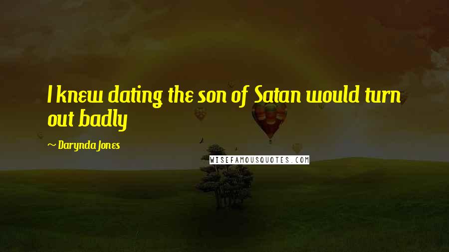 Darynda Jones Quotes: I knew dating the son of Satan would turn out badly