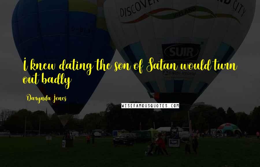 Darynda Jones Quotes: I knew dating the son of Satan would turn out badly