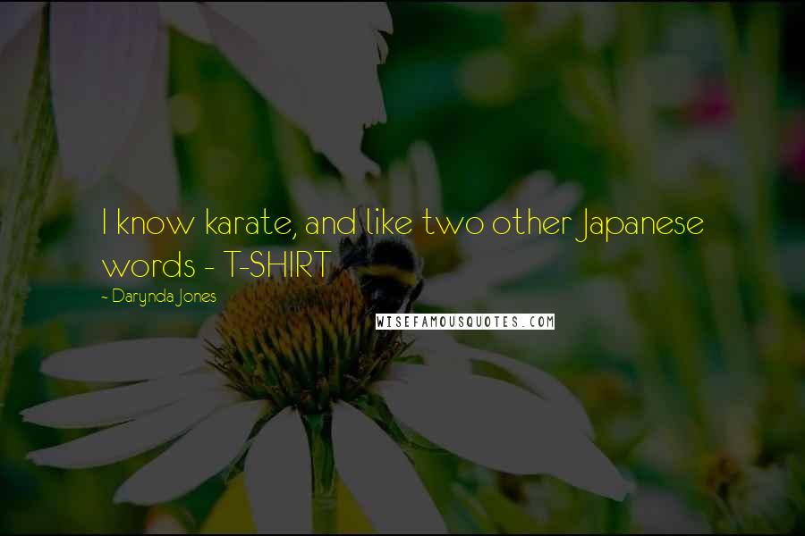 Darynda Jones Quotes: I know karate, and like two other Japanese words - T-SHIRT