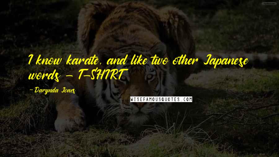 Darynda Jones Quotes: I know karate, and like two other Japanese words - T-SHIRT