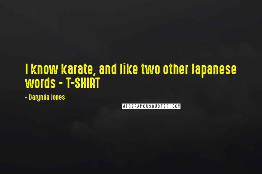 Darynda Jones Quotes: I know karate, and like two other Japanese words - T-SHIRT