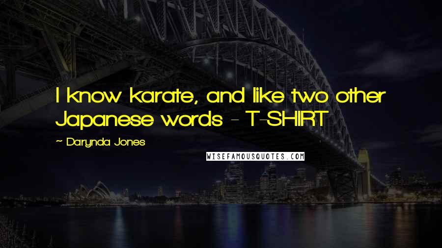 Darynda Jones Quotes: I know karate, and like two other Japanese words - T-SHIRT