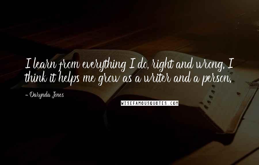 Darynda Jones Quotes: I learn from everything I do, right and wrong. I think it helps me grow as a writer and a person.