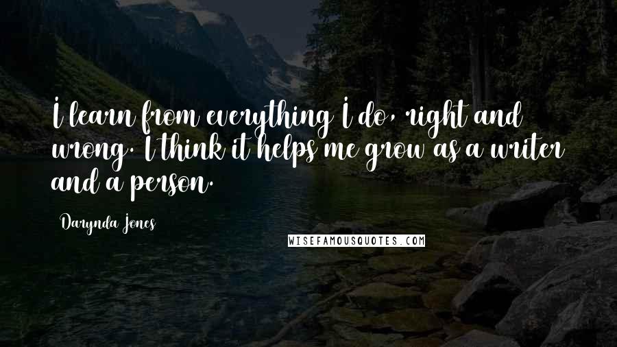 Darynda Jones Quotes: I learn from everything I do, right and wrong. I think it helps me grow as a writer and a person.