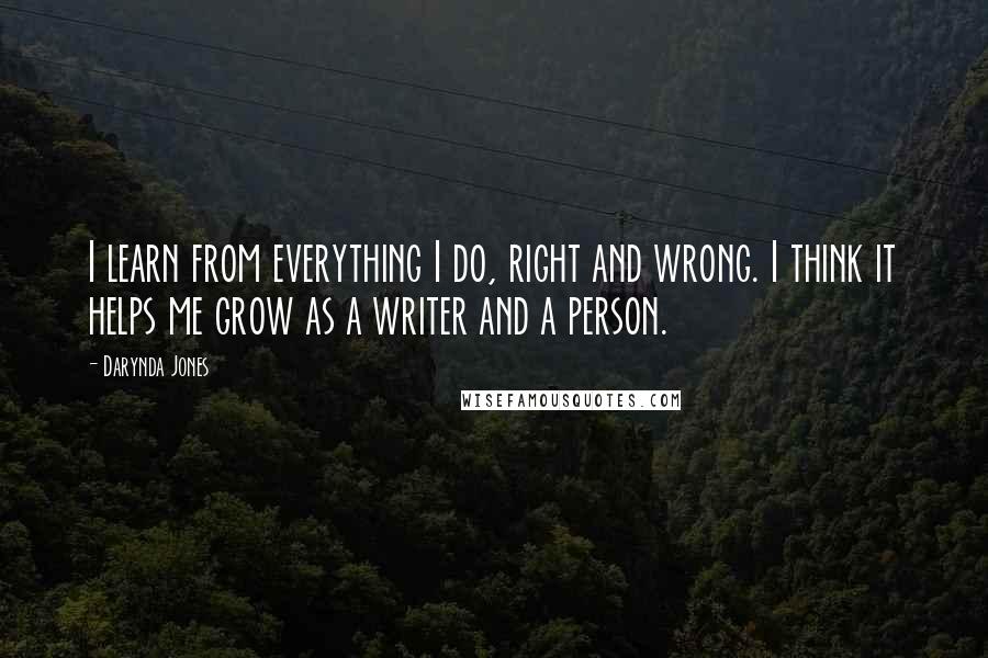 Darynda Jones Quotes: I learn from everything I do, right and wrong. I think it helps me grow as a writer and a person.