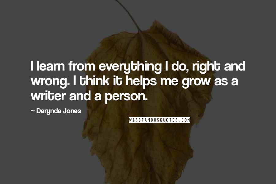 Darynda Jones Quotes: I learn from everything I do, right and wrong. I think it helps me grow as a writer and a person.