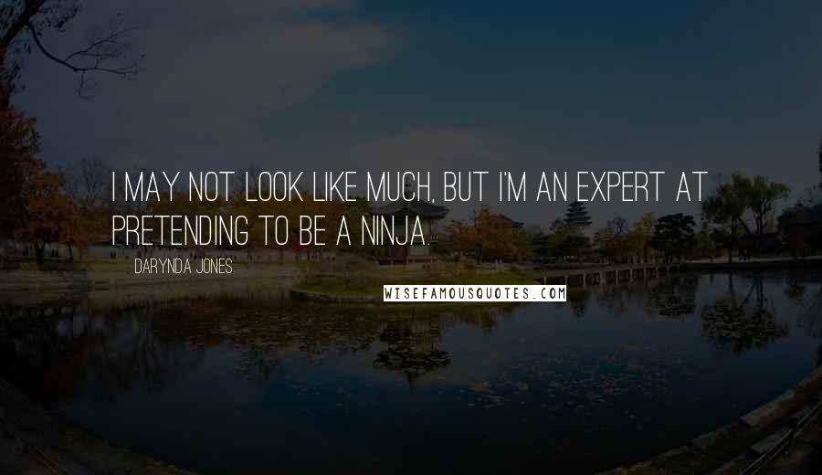 Darynda Jones Quotes: I may not look like much, but I'm an expert at pretending to be a ninja.