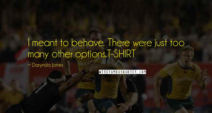 Darynda Jones Quotes: I meant to behave. There were just too many other options.T-SHIRT