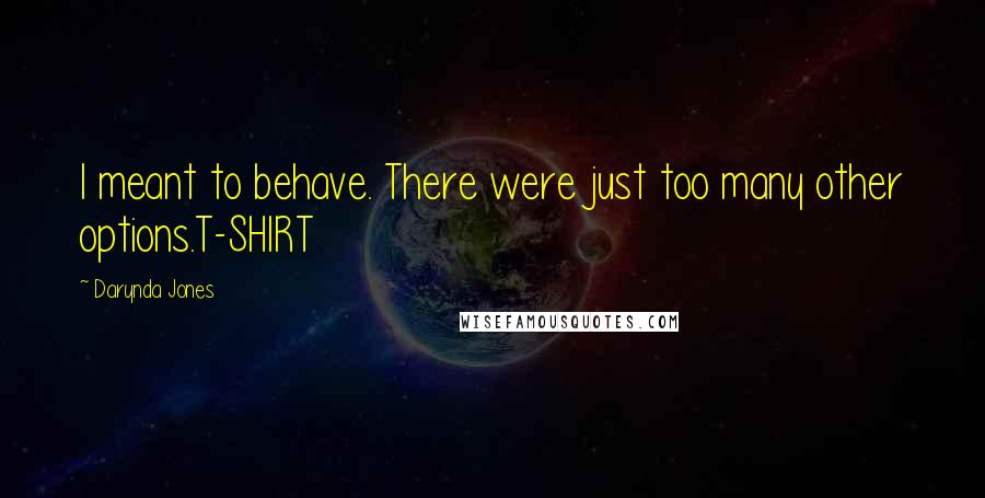 Darynda Jones Quotes: I meant to behave. There were just too many other options.T-SHIRT