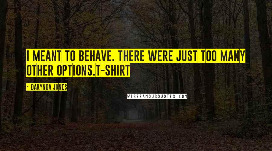 Darynda Jones Quotes: I meant to behave. There were just too many other options.T-SHIRT