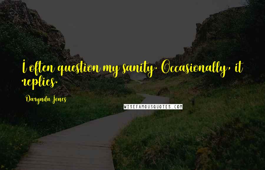 Darynda Jones Quotes: I often question my sanity. Occasionally, it replies.