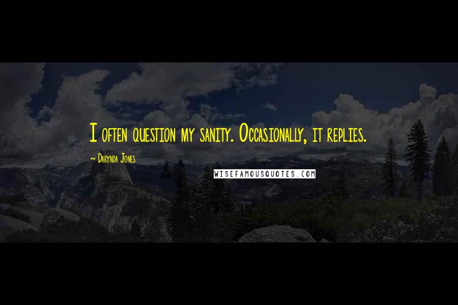 Darynda Jones Quotes: I often question my sanity. Occasionally, it replies.