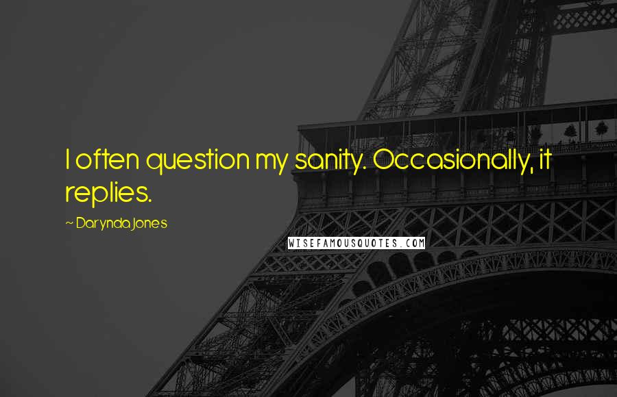 Darynda Jones Quotes: I often question my sanity. Occasionally, it replies.