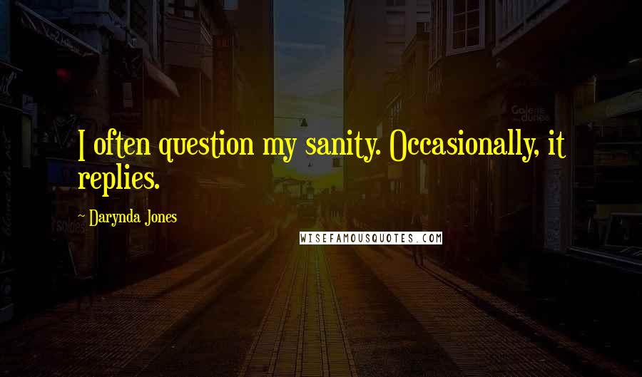 Darynda Jones Quotes: I often question my sanity. Occasionally, it replies.