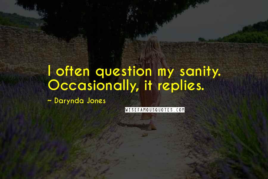 Darynda Jones Quotes: I often question my sanity. Occasionally, it replies.