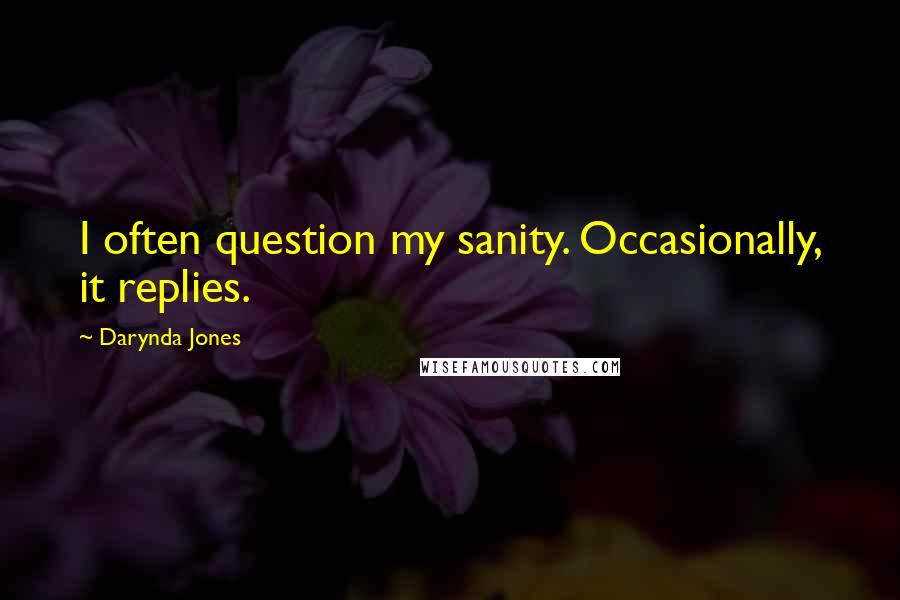 Darynda Jones Quotes: I often question my sanity. Occasionally, it replies.