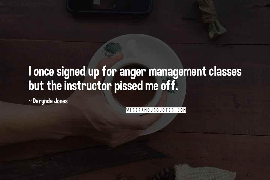 Darynda Jones Quotes: I once signed up for anger management classes but the instructor pissed me off.