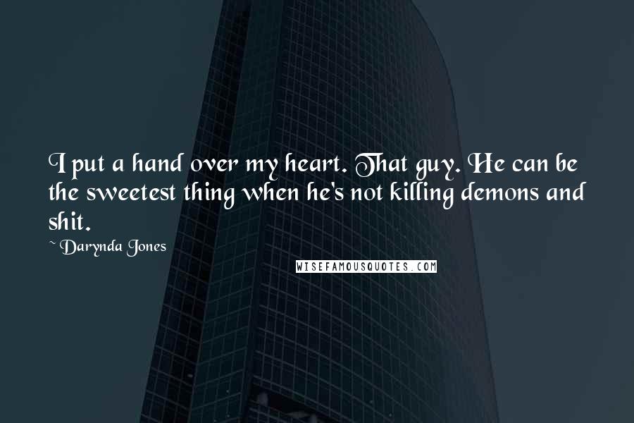 Darynda Jones Quotes: I put a hand over my heart. That guy. He can be the sweetest thing when he's not killing demons and shit.