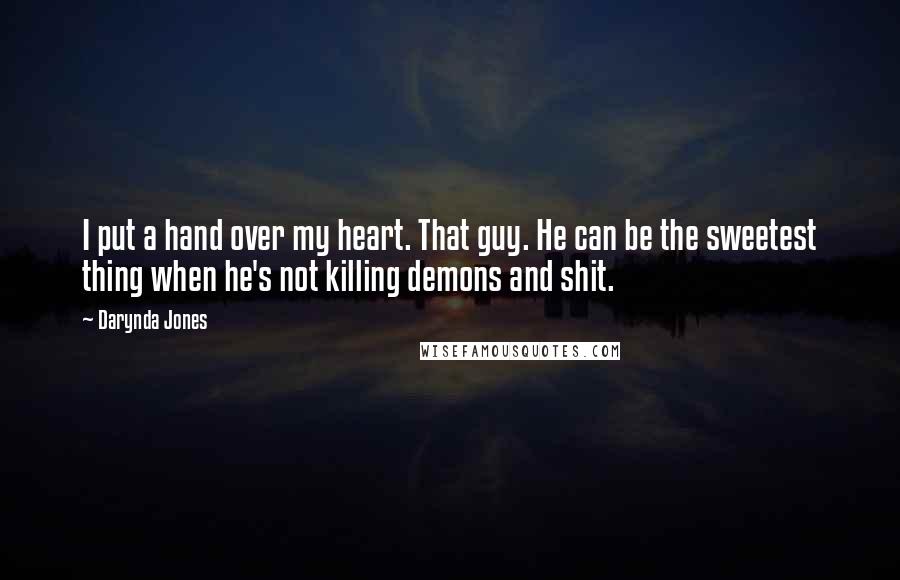 Darynda Jones Quotes: I put a hand over my heart. That guy. He can be the sweetest thing when he's not killing demons and shit.