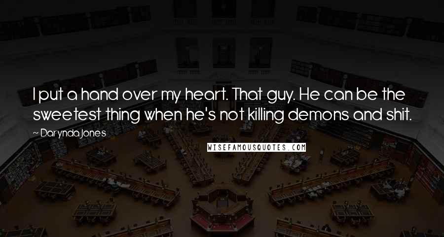Darynda Jones Quotes: I put a hand over my heart. That guy. He can be the sweetest thing when he's not killing demons and shit.