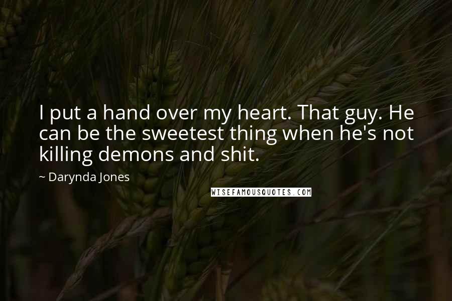 Darynda Jones Quotes: I put a hand over my heart. That guy. He can be the sweetest thing when he's not killing demons and shit.