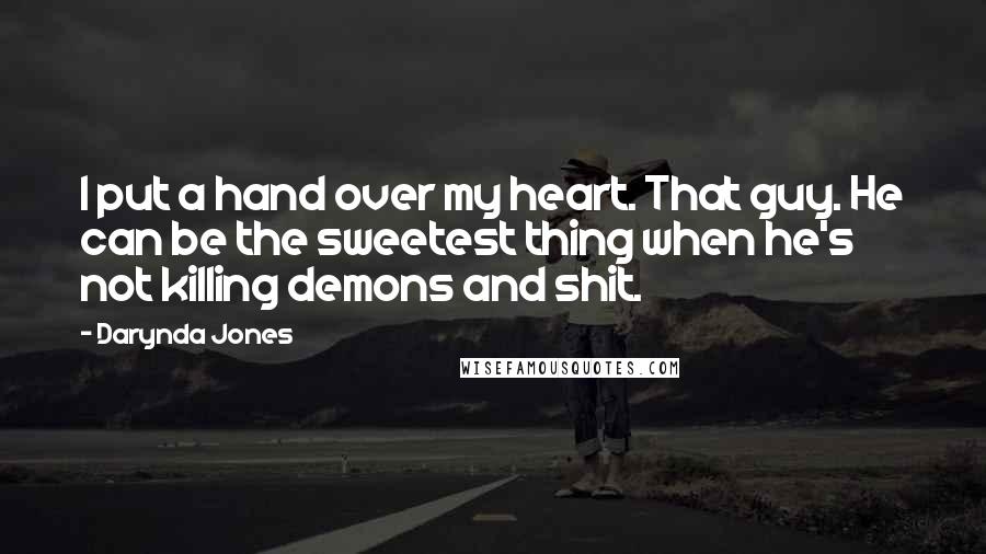 Darynda Jones Quotes: I put a hand over my heart. That guy. He can be the sweetest thing when he's not killing demons and shit.