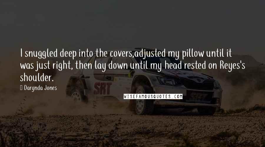 Darynda Jones Quotes: I snuggled deep into the covers,adjusted my pillow until it was just right, then lay down until my head rested on Reyes's shoulder.