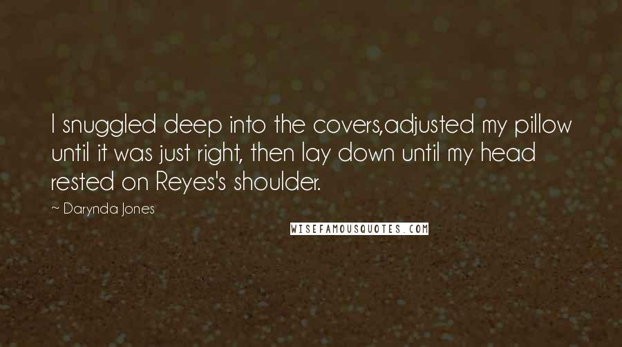 Darynda Jones Quotes: I snuggled deep into the covers,adjusted my pillow until it was just right, then lay down until my head rested on Reyes's shoulder.