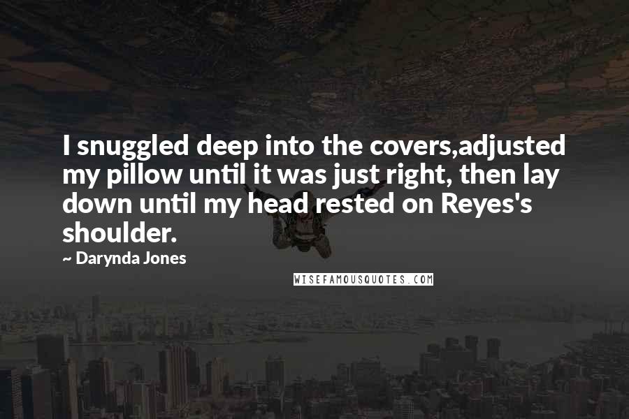 Darynda Jones Quotes: I snuggled deep into the covers,adjusted my pillow until it was just right, then lay down until my head rested on Reyes's shoulder.