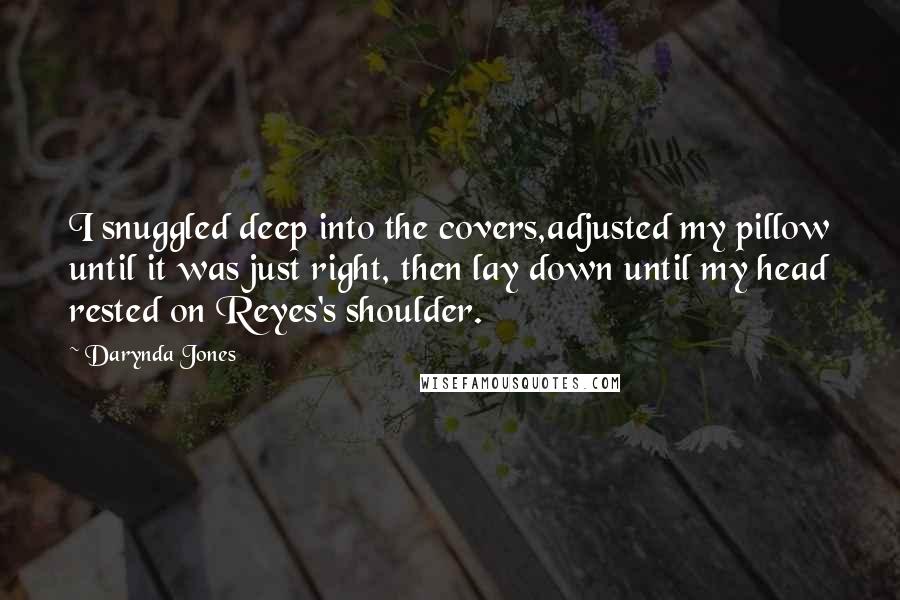 Darynda Jones Quotes: I snuggled deep into the covers,adjusted my pillow until it was just right, then lay down until my head rested on Reyes's shoulder.