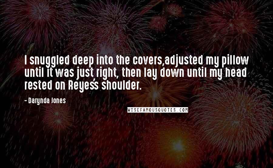 Darynda Jones Quotes: I snuggled deep into the covers,adjusted my pillow until it was just right, then lay down until my head rested on Reyes's shoulder.