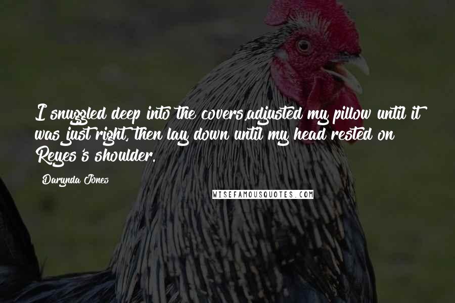 Darynda Jones Quotes: I snuggled deep into the covers,adjusted my pillow until it was just right, then lay down until my head rested on Reyes's shoulder.