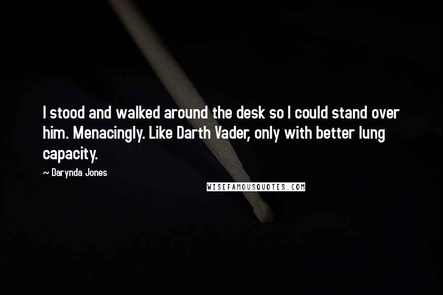Darynda Jones Quotes: I stood and walked around the desk so I could stand over him. Menacingly. Like Darth Vader, only with better lung capacity.