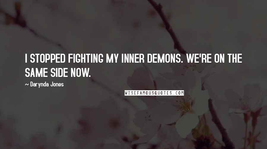 Darynda Jones Quotes: I STOPPED FIGHTING MY INNER DEMONS. WE'RE ON THE SAME SIDE NOW.